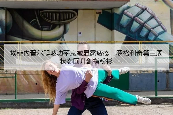 埃菲内普尔爬坡功率衰减显露疲态，罗格利奇第三周状态回升剑指粉衫